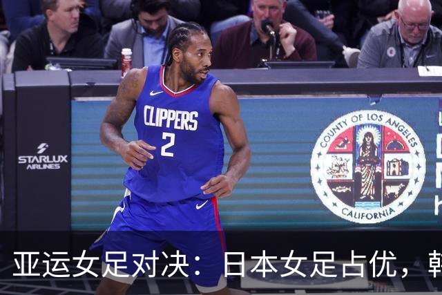 亚运女足对决：日本女足占优，韩国女足面临防线压力